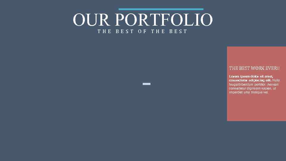 OUR PORTFOLIO THE BEST OF THE BEST WORK EVER!! Lorem ipsum dolor sit amet,