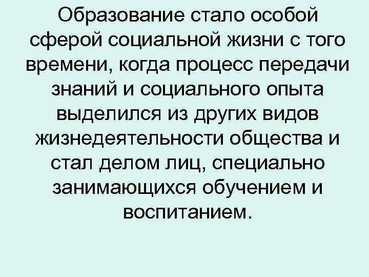 Образование стало особой сферой социальной жизни с того времени, когда процесс передачи знаний и