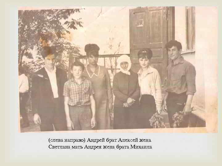  (слева направо) Андрей брат Алексей жена Светлана мать Андрея жена брата Михаила 
