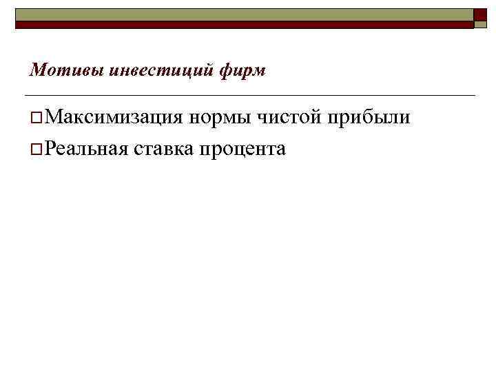 Мотивы инвестиций фирм o. Максимизация нормы чистой прибыли o. Реальная ставка процента 