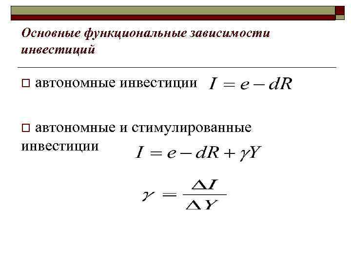 Основные функциональные зависимости инвестиций o автономные инвестиции o автономные и стимулированные инвестиции 