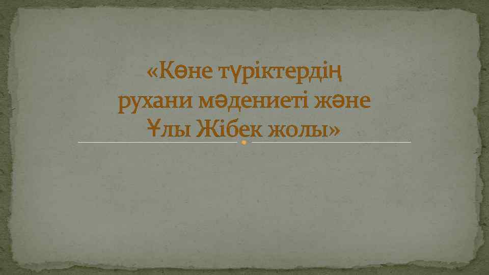 «Көне түріктердің рухани мәдениеті және Ұлы Жібек жолы» 