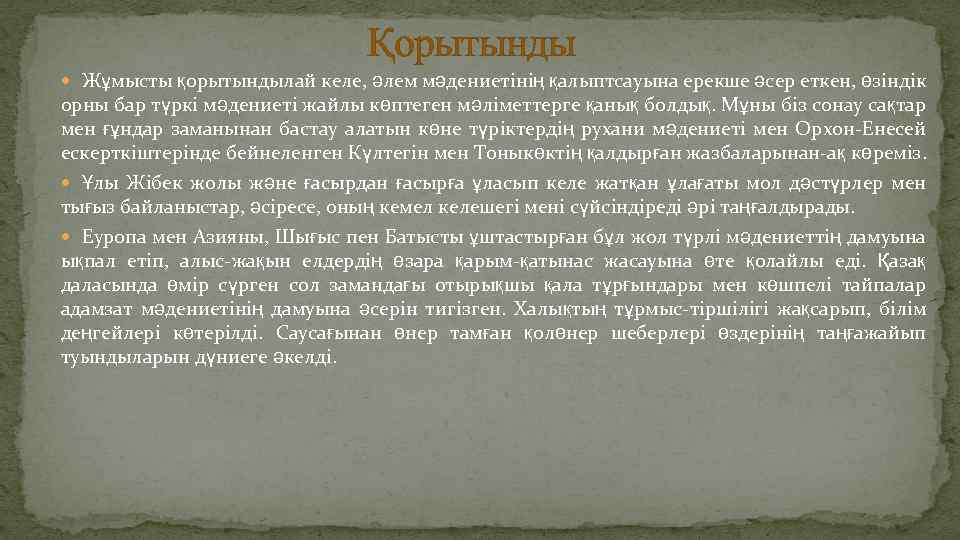 Қорытынды Жұмысты қорытындылай келе, әлем мәдениетінің қалыптсауына ерекше әсер еткен, өзіндік орны бар түркі