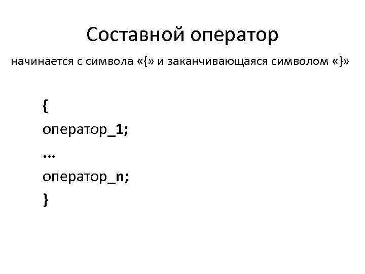 Составной оператор начинается с символа «{» и заканчивающаяся символом «}» { оператор_1; . .