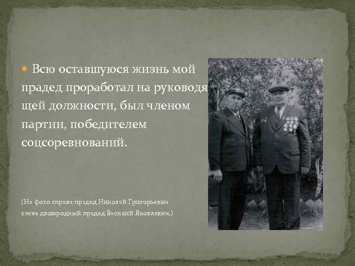  Всю оставшуюся жизнь мой прадед проработал на руководящей должности, был членом партии, победителем