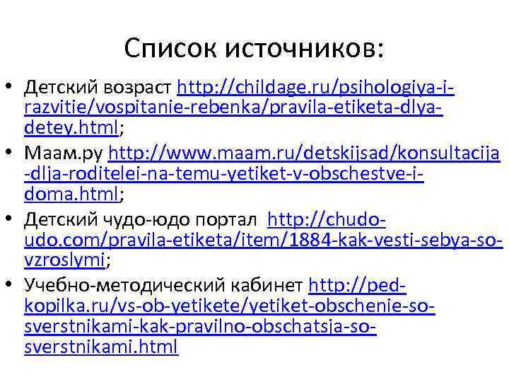 Список источников: • Детский возраст http: //childage. ru/psihologiya-irazvitie/vospitanie-rebenka/pravila-etiketa-dlyadetey. html; • Маам. ру http: //www.
