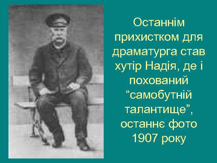 Останнім прихистком для драматурга став хутір Надія, де і похований “самобутній талантище”, останнє фото
