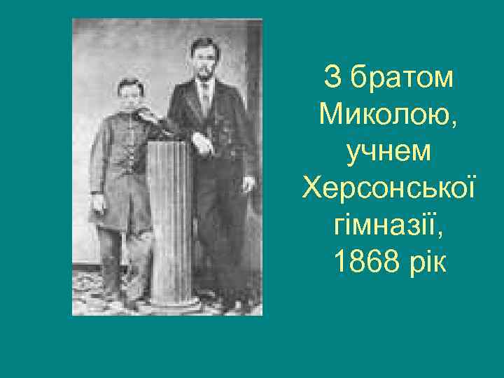 З братом Миколою, учнем Херсонської гімназії, 1868 рік 