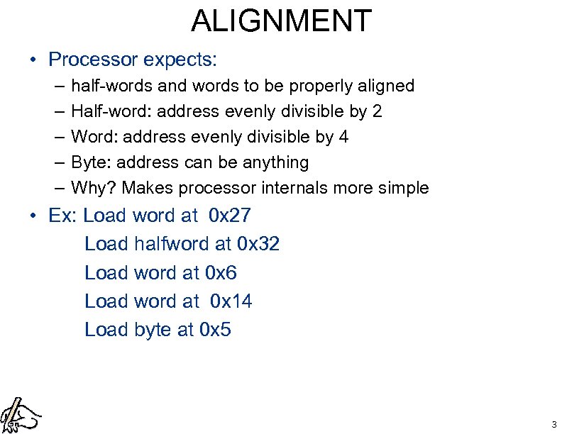 ALIGNMENT • Processor expects: – – – half-words and words to be properly aligned