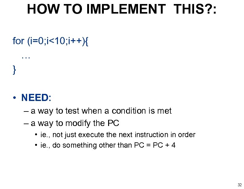 HOW TO IMPLEMENT THIS? : for (i=0; i<10; i++){ … } • NEED: –