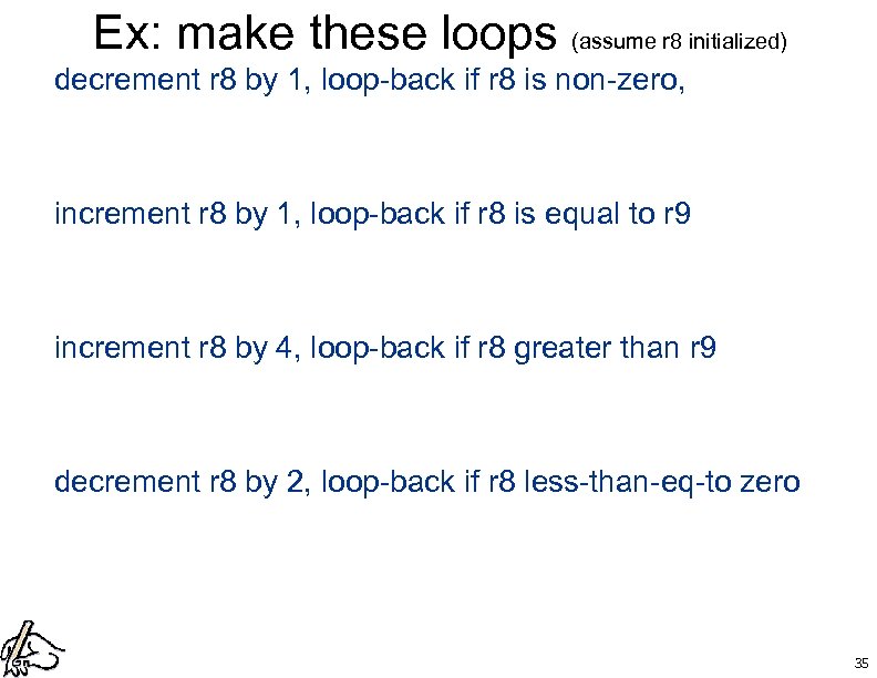 Ex: make these loops (assume r 8 initialized) decrement r 8 by 1, loop-back