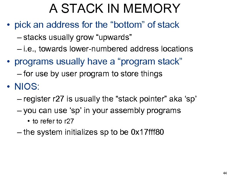 A STACK IN MEMORY • pick an address for the “bottom” of stack –