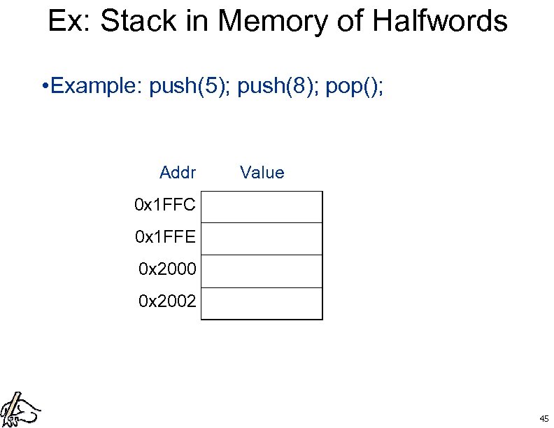 Ex: Stack in Memory of Halfwords • Example: push(5); push(8); pop(); Addr Value 0