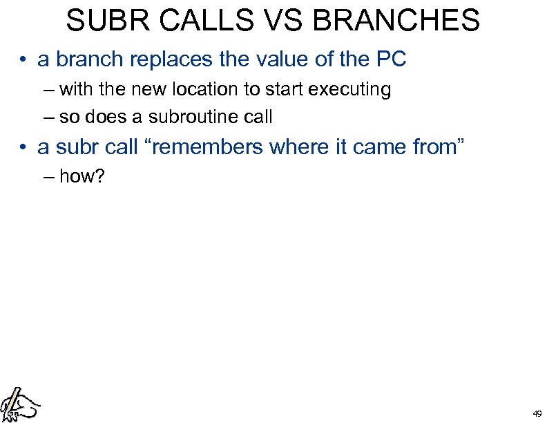 SUBR CALLS VS BRANCHES • a branch replaces the value of the PC –