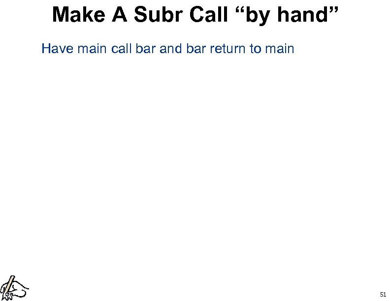 Make A Subr Call “by hand” Have main call bar and bar return to