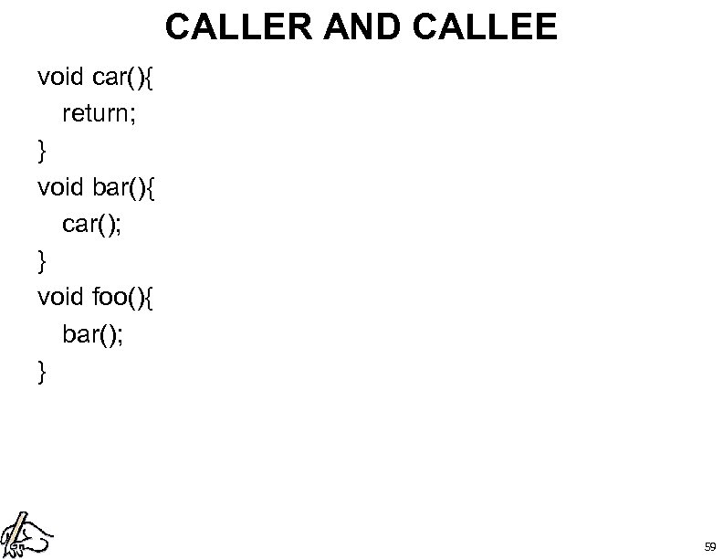 CALLER AND CALLEE void car(){ return; } void bar(){ car(); } void foo(){ bar();