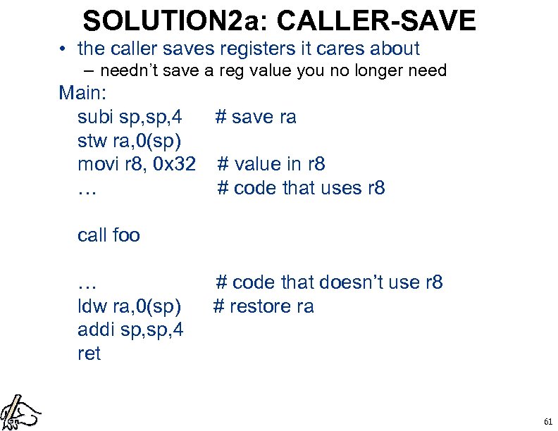SOLUTION 2 a: CALLER-SAVE • the caller saves registers it cares about – needn’t
