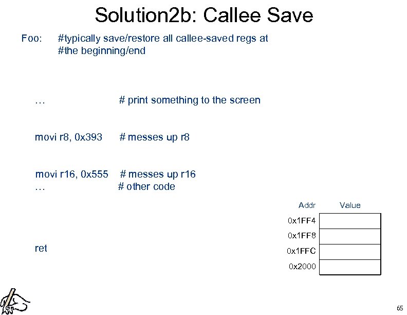 Solution 2 b: Callee Save Foo: #typically save/restore all callee-saved regs at #the beginning/end