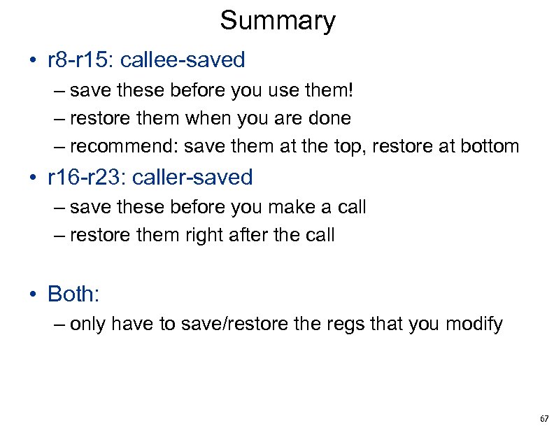 Summary • r 8 -r 15: callee-saved – save these before you use them!
