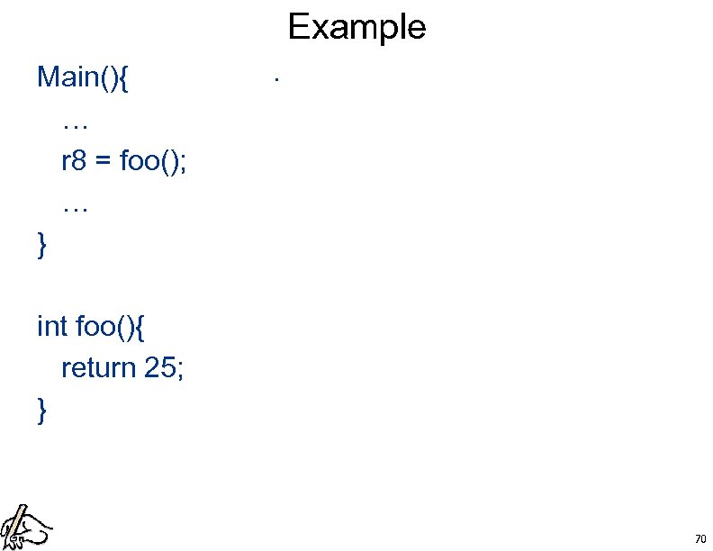 Example Main(){ … r 8 = foo(); … } int foo(){ return 25; }