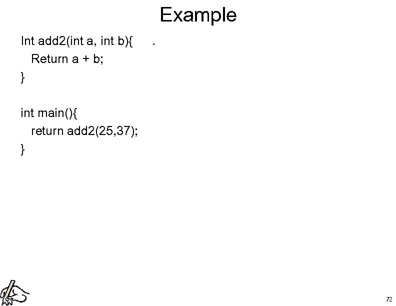 Example Int add 2(int a, int b){ Return a + b; } int main(){