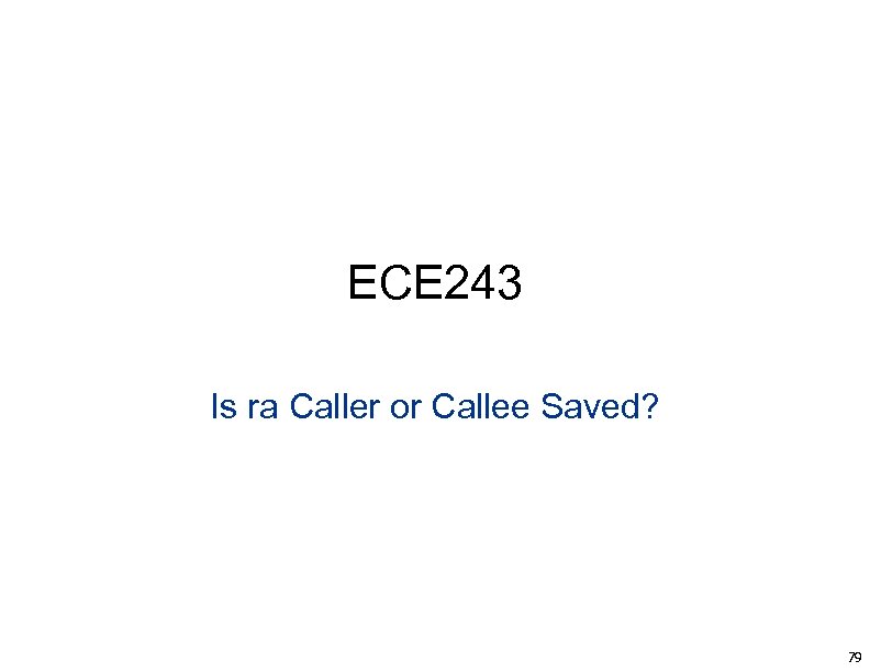 ECE 243 Is ra Caller or Callee Saved? 79 