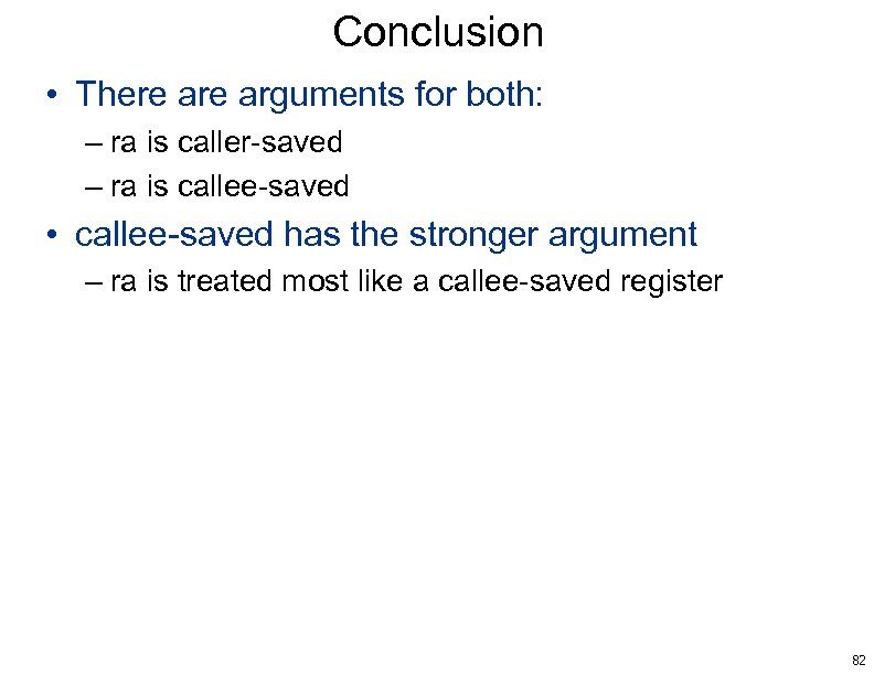 Conclusion • There arguments for both: – ra is caller-saved – ra is callee-saved