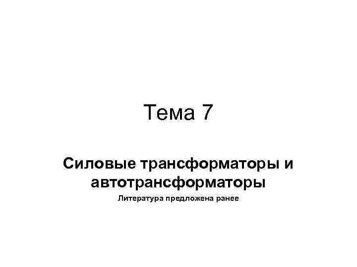 Тема 7 Силовые трансформаторы и автотрансформаторы Литература предложена ранее 