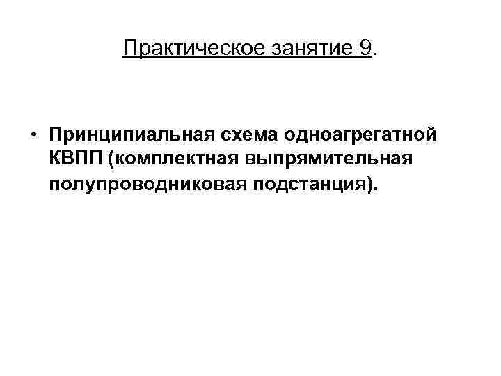 Практическое занятие 9. • Принципиальная схема одноагрегатной КВПП (комплектная выпрямительная полупроводниковая подстанция). 