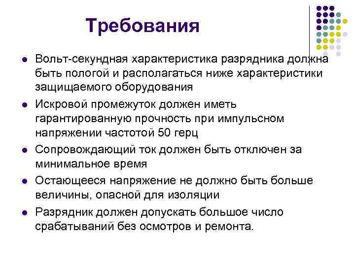 Требования l l l Вольт-секундная характеристика разрядника должна быть пологой и располагаться ниже характеристики