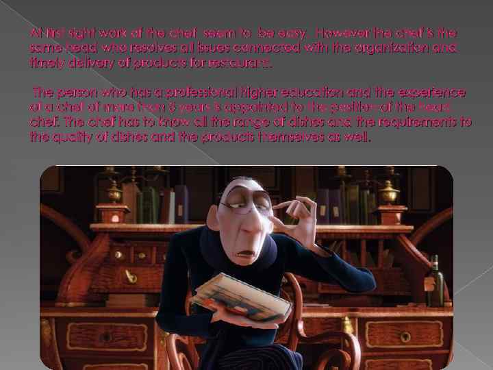 At first sight work of the chef seem to be easy. However the chef