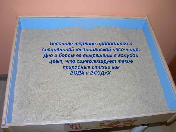 Песочная терапия проводится в специальной юнгинианской песочнице. Дно и борта ее выкрашены в голубой