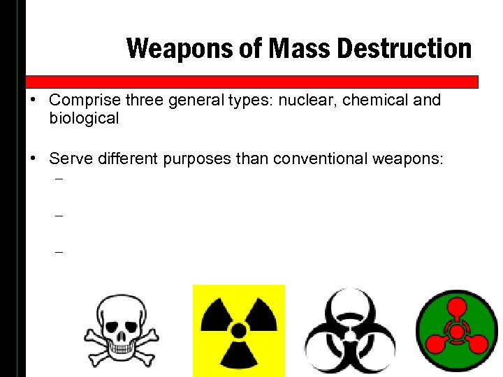 Weapons of Mass Destruction • Comprise three general types: nuclear, chemical and biological •