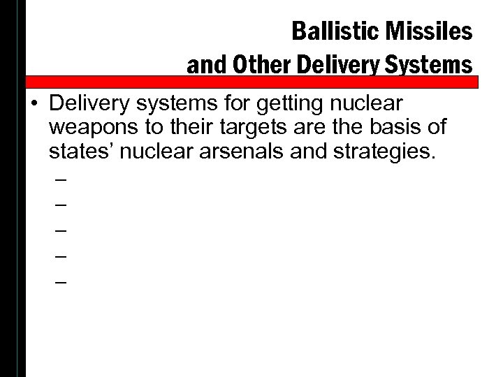 Ballistic Missiles and Other Delivery Systems • Delivery systems for getting nuclear weapons to