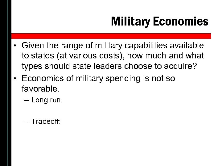 Military Economies • Given the range of military capabilities available to states (at various