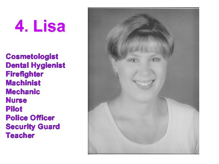 4. Lisa Cosmetologist Dental Hygienist Firefighter Machinist Mechanic Nurse Pilot Police Officer Security Guard