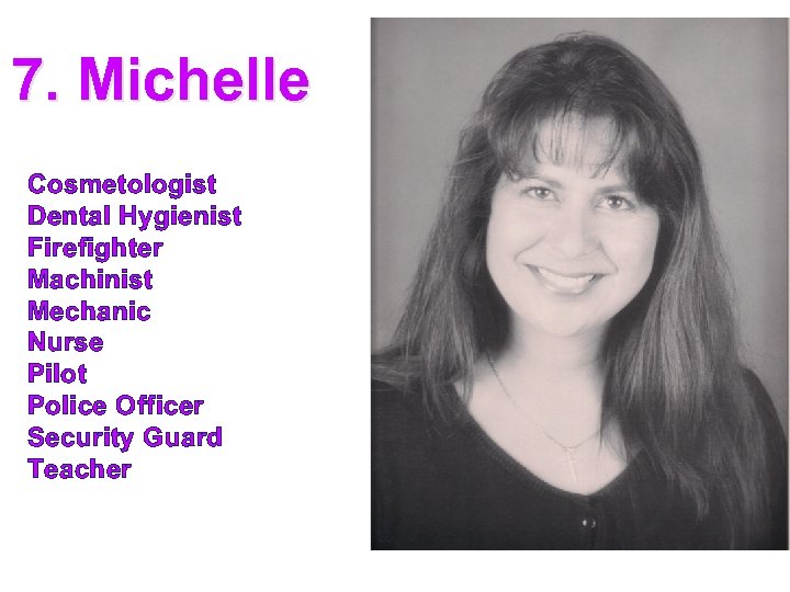 7. Michelle Cosmetologist Dental Hygienist Firefighter Machinist Mechanic Nurse Pilot Police Officer Security Guard