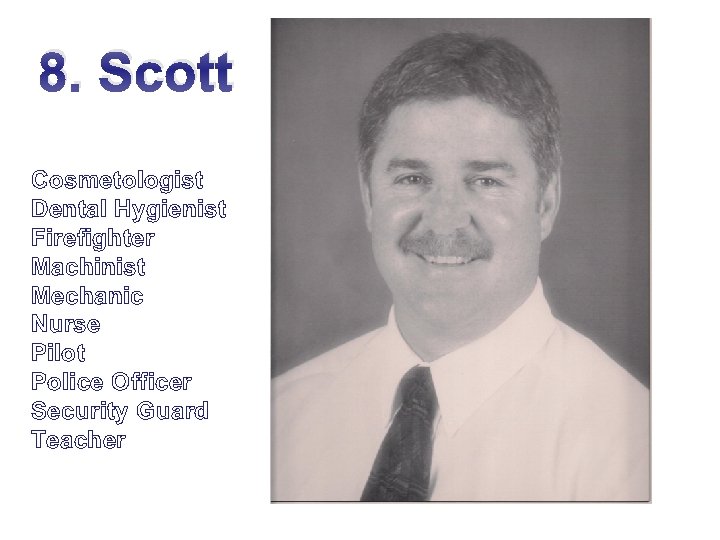 8. Scott Cosmetologist Dental Hygienist Firefighter Machinist Mechanic Nurse Pilot Police Officer Security Guard