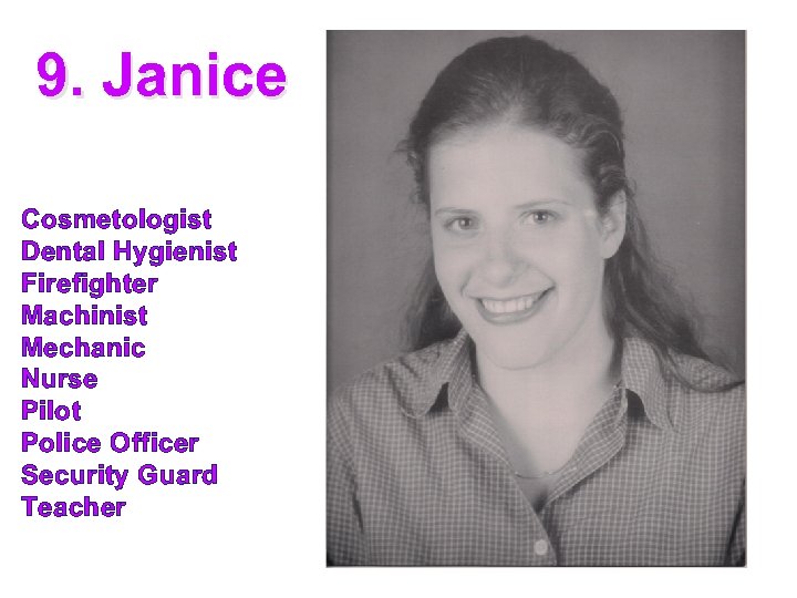 9. Janice Cosmetologist Dental Hygienist Firefighter Machinist Mechanic Nurse Pilot Police Officer Security Guard