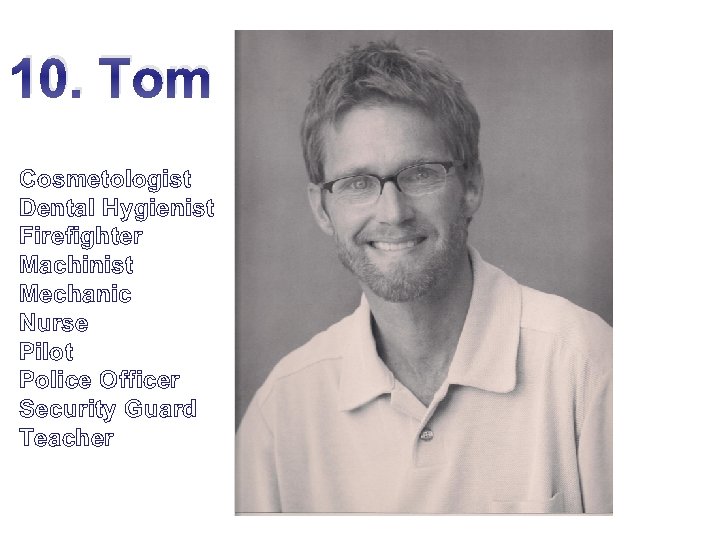 10. Tom Cosmetologist Dental Hygienist Firefighter Machinist Mechanic Nurse Pilot Police Officer Security Guard