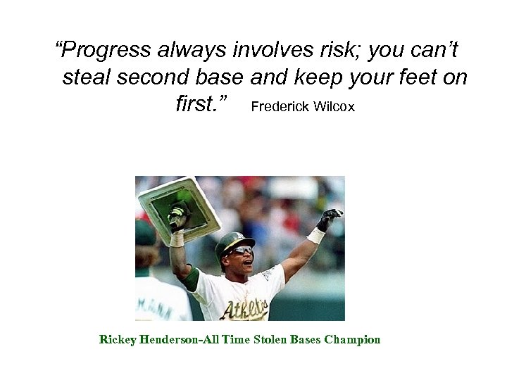 “Progress always involves risk; you can’t steal second base and keep your feet on