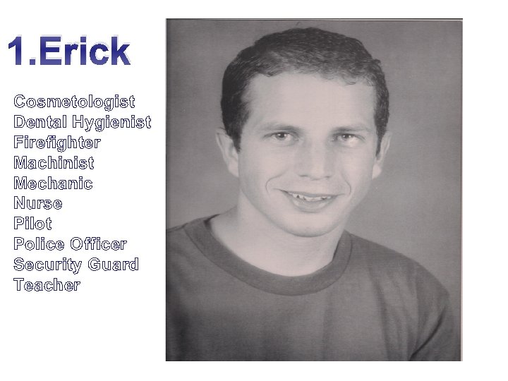 1. Erick Cosmetologist Dental Hygienist Firefighter Machinist Mechanic Nurse Pilot Police Officer Security Guard