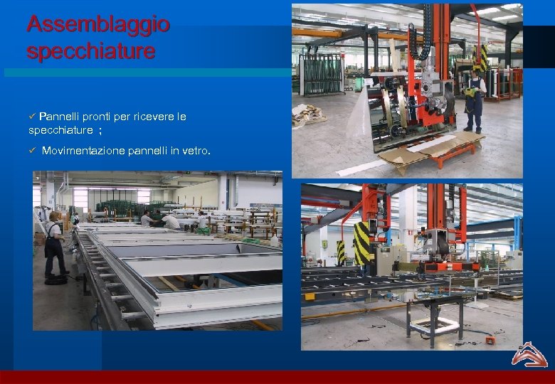 Assemblaggio specchiature Pannelli pronti per ricevere le specchiature ; ü ü Movimentazione pannelli in