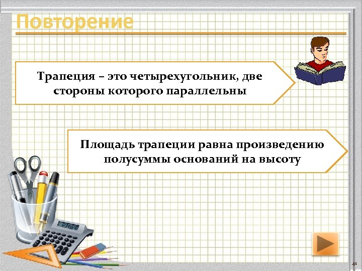 Повторение Трапеция – это четырехугольник, две стороны которого параллельны Площадь трапеции равна произведению полусуммы