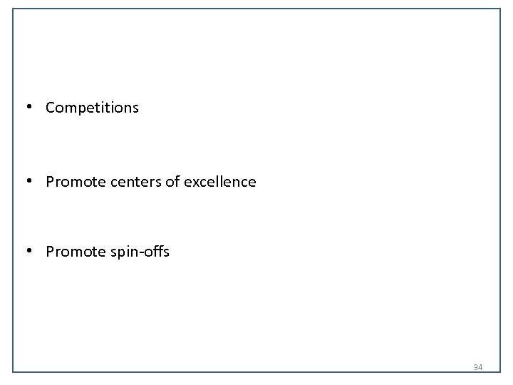  • Competitions • Promote centers of excellence • Promote spin-offs 34 