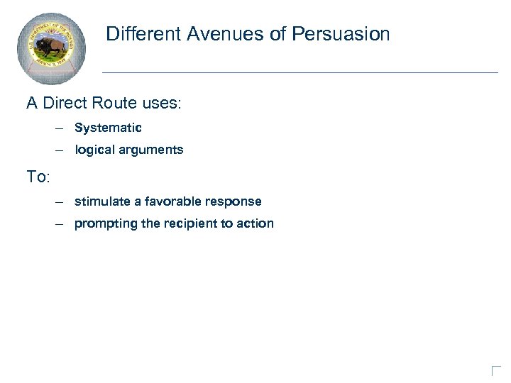 Different Avenues of Persuasion A Direct Route uses: – Systematic – logical arguments To: