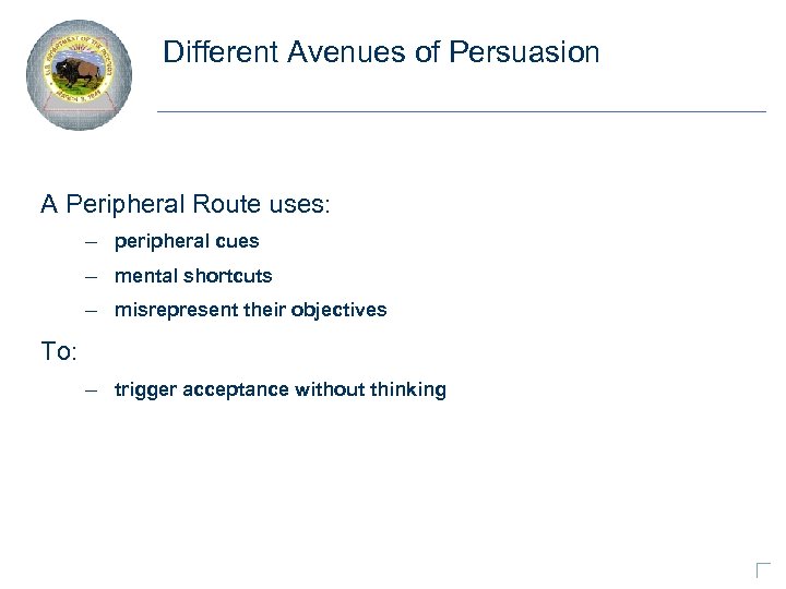 Different Avenues of Persuasion A Peripheral Route uses: – peripheral cues – mental shortcuts