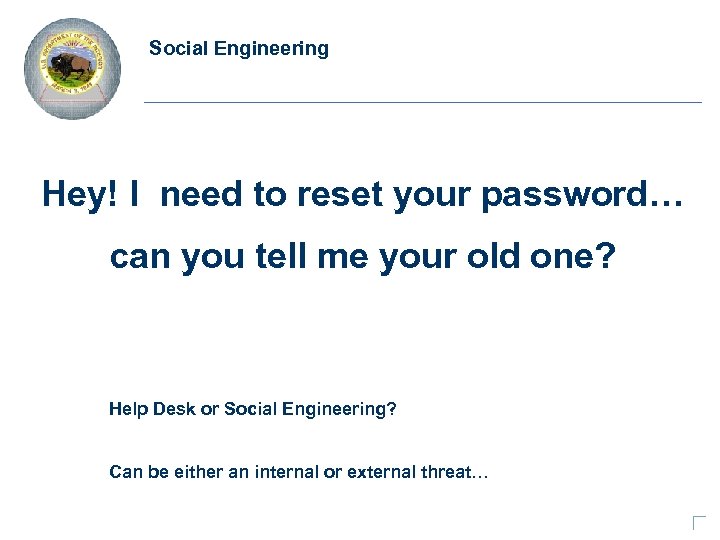 Social Engineering Hey! I need to reset your password… can you tell me your