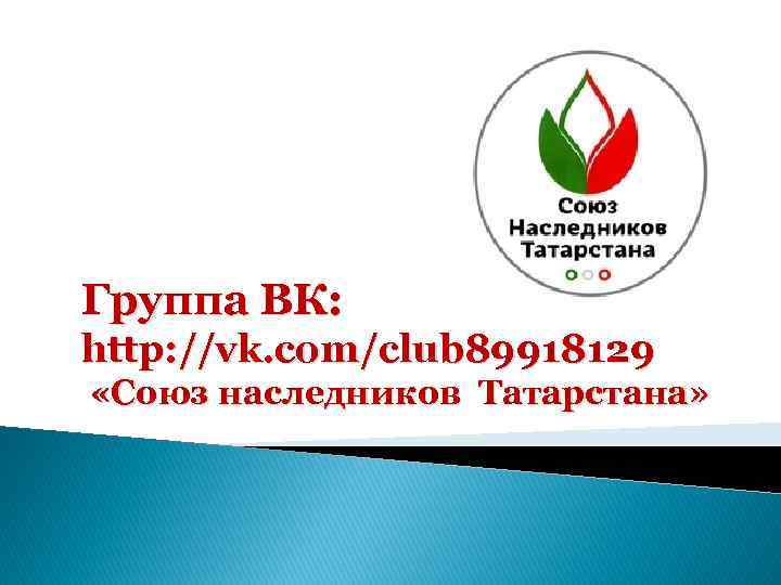 Группа ВК: http: //vk. com/club 89918129 «Союз наследников Татарстана» 