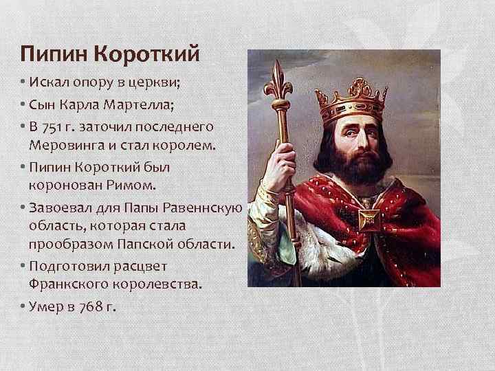 Пипин Короткий • Искал опору в церкви; • Сын Карла Мартелла; • В 751
